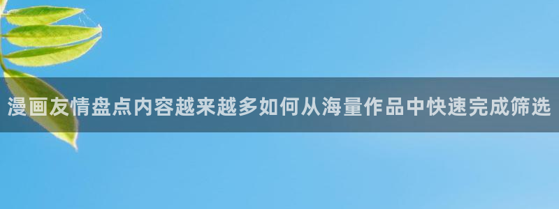 樱花日语写作教程：漫画友情盘点内容越来越多如何从海量作品中快速完成筛选